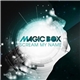 Magic Box - Scream My Name